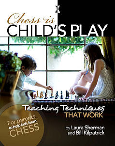 Chess is Child’s Play: Teaching Techniques That Work - Chess is Child’s Play: Teaching Techniques That Work