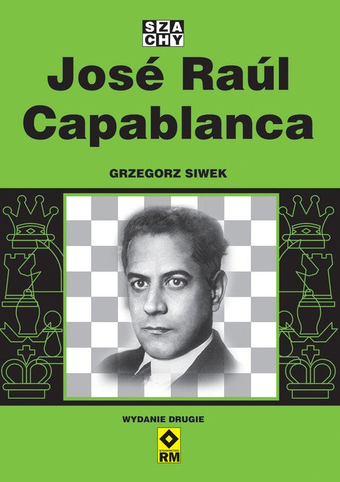 Jose Raul Capablanca (wydanie 2) - Grzegorz Siwek - Jose Raul Capablanca (wydanie 2) - Grzegorz Siwek