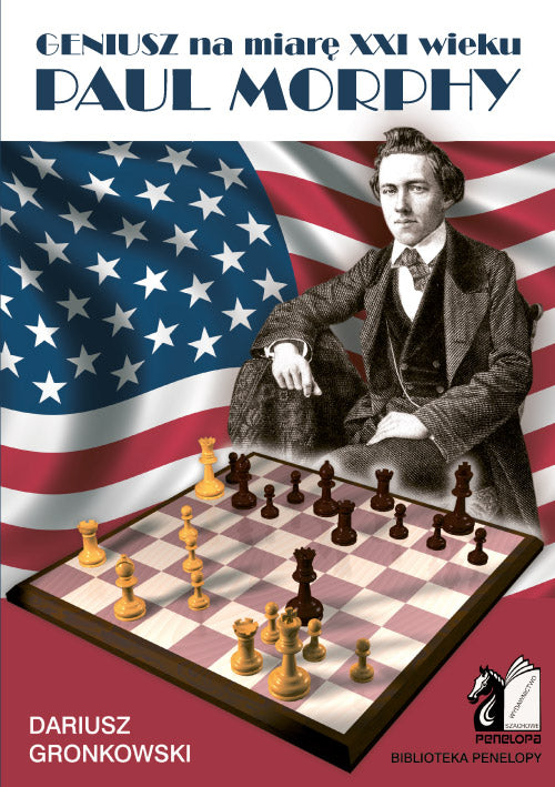 Paul Morphy. Geniusz na miarę XXI wieku - D. Gronkowski - Paul Morphy. Geniusz na miarę XXI wieku - D. Gronkowski