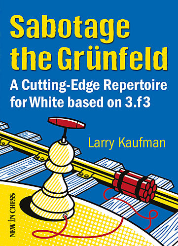Sabotage the Grünfeld: A Cutting-Edge Repertoire for White based on 3.f3 - Sabotage the Grünfeld: A Cutting-Edge Repertoire for White based on 3.f3