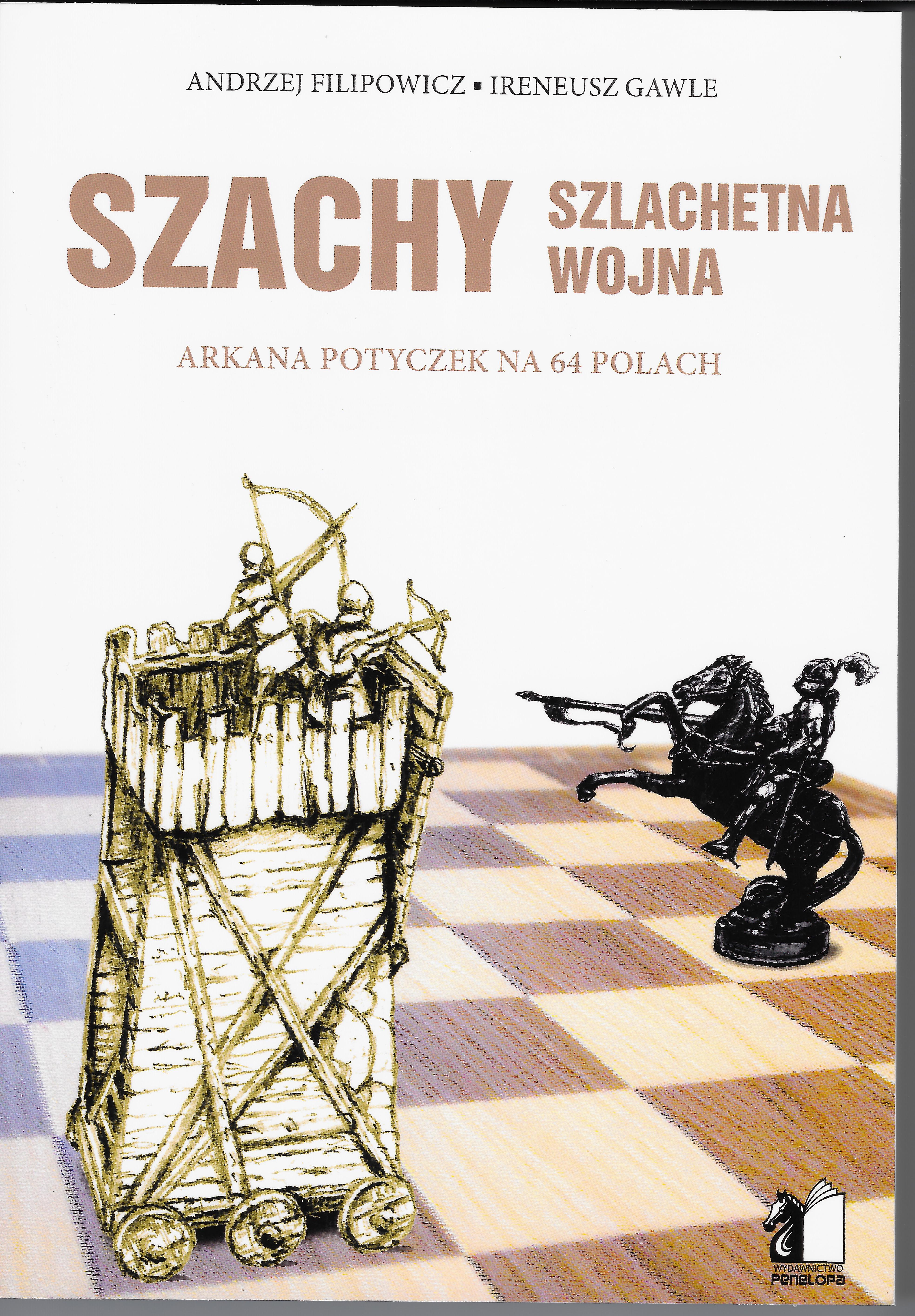 Ajedrez - Una guerra noble - Los secretos de las partidas en el tablero de 64 casillas - Andrzej Filipowicz, Ireneusz Gawle - Ajedrez - Una guerra noble - Los secretos de las partidas en el tablero de 64 casillas - Andrzej Filipowicz, Ireneusz Gawle
