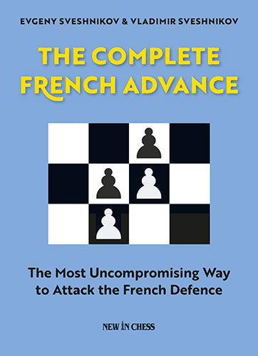 The Complete French Advance: The Most Uncompromising Way to Attack the French Defence - The Complete French Advance: The Most Uncompromising Way to Attack the French Defence