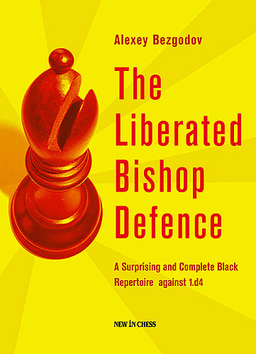 The Liberated Bishop Defence: A Surprising and Complete Black Repertoire against 1.d4 - The Liberated Bishop Defence: A Surprising and Complete Black Repertoire against 1.d4