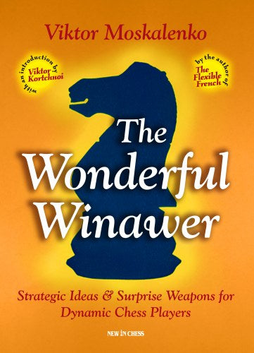 The Wonderful Winawer: Strategic Ideas & Surprise Weapons for Dynamic Chess Players - The Wonderful Winawer: Strategic Ideas & Surprise Weapons for Dynamic Chess Players