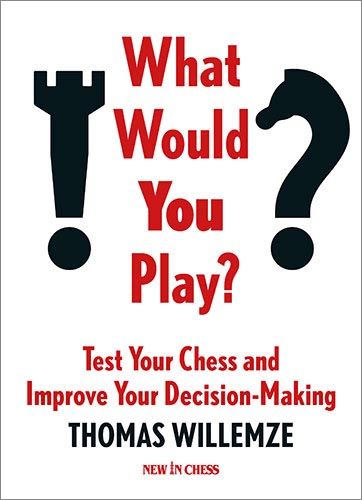 What Would You Play? Test Your Chess and Improve Your Decision-Making by Thomas Willemze (miękka okładka) - What Would You Play? Test Your Chess and Improve Your Decision-Making by Thomas Willemze (miękka okładka)