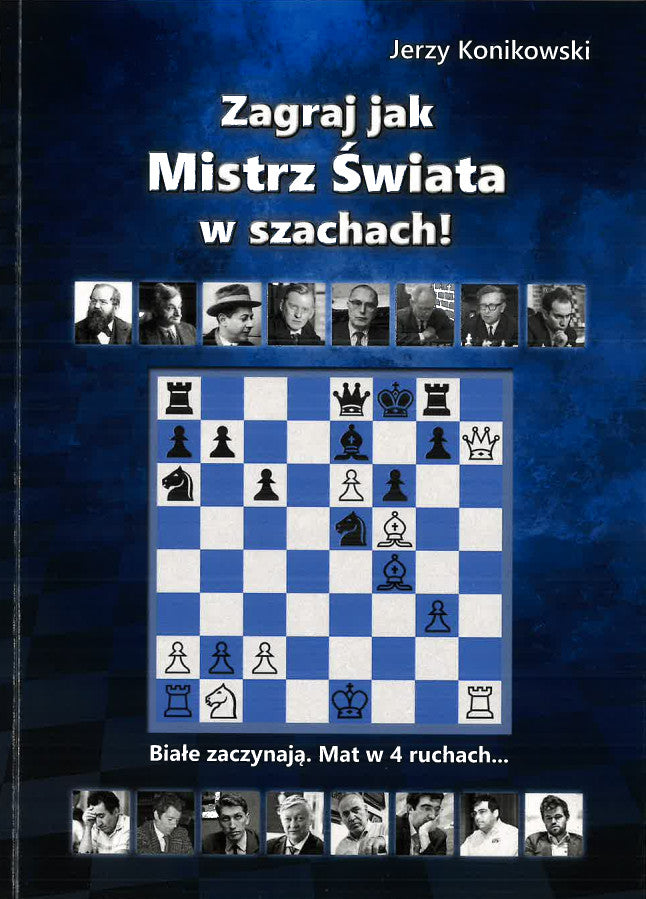 Zagraj jak Mistrz Świata w szachach! - J. Konikowski - Zagraj jak Mistrz Świata w szachach! - J. Konikowski