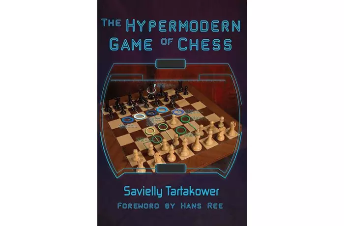 The Hypermodern Game of Chess: Tartakower's Legendary Magnum Opus