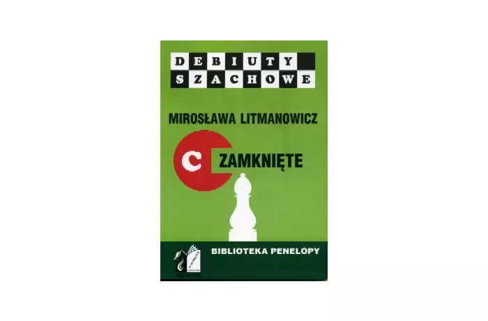 Jak rozpocząć partię szachową. Część c: Debiuty zamknięte - Mirosława Litmanowicz