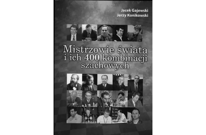 Mistrzowie świata i ich 424 kombinacji szachowych - Jacek Gajewski, Jerzy Konikowski