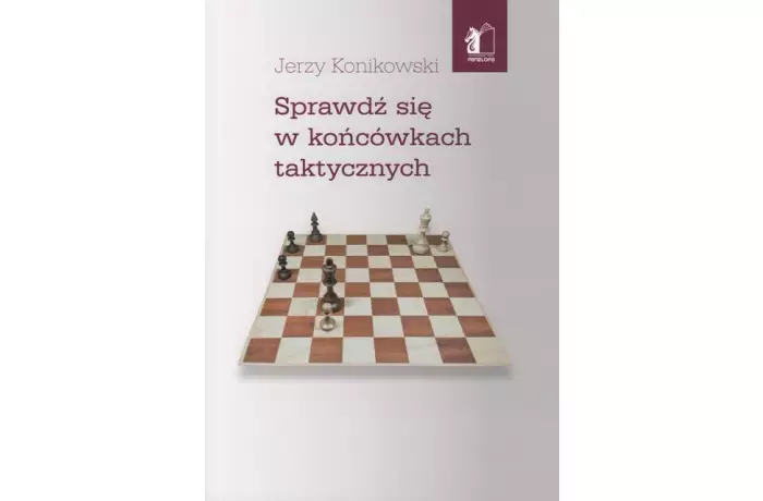 Sprawdź się w końcówkach taktycznych - Jerzy Konikowski