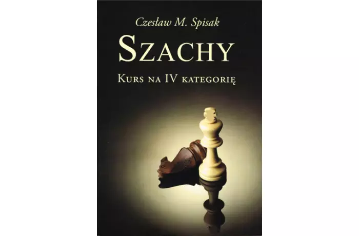 Szachy. Kurs na IV kategorię - Cz. M. Spisak